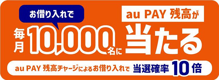 お借り入れで毎月10,000名にau PAY 残高が当たる