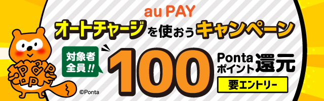 au PAYのオートチャージを使おうキャンペーン　対象者全員！100Pontaポイント還元　要エントリー