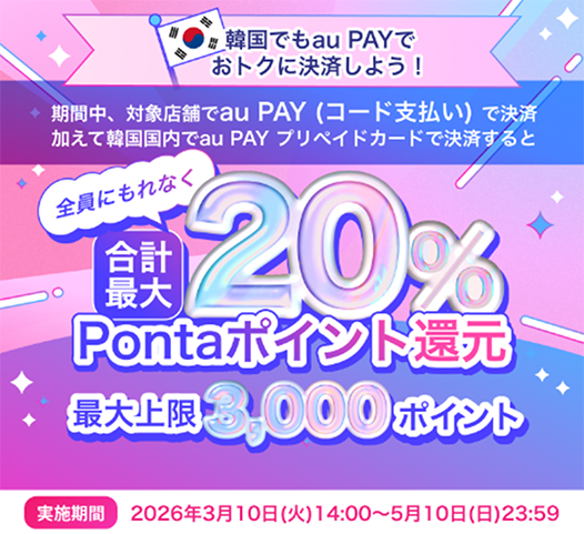 韓国でもau PAYでおトクに決済しよう！期間中、対象店舗でau PAY（コード支払い）で決済、加えて韓国国内でau PAY プリペイドカードで決済すると全員にもれなく合計最大 20% Pontaポイント還元