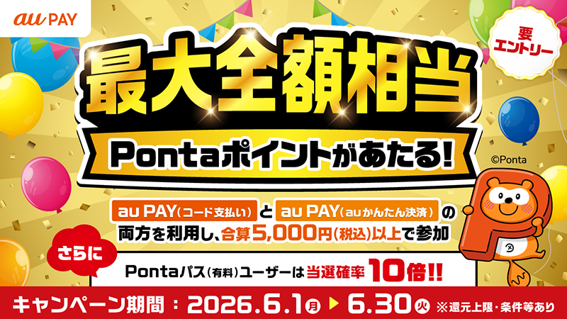 要エントリー 最大全額相当Pontaポイントがあたる!au PAY(コード支払い)と au PAY(auかんたん決済)の両方を利用し、合算5,000円(税込)以上で参加 さらにPontaパス(有料)ユーザーは当選確率10倍!!
